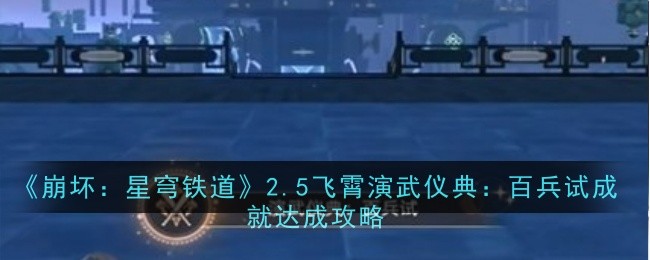 《崩坏：星穹铁道》2.5飞霄演武仪典：百兵试成就达成攻略